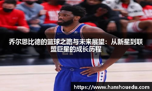 乔尔恩比德的篮球之路与未来展望：从新星到联盟巨星的成长历程